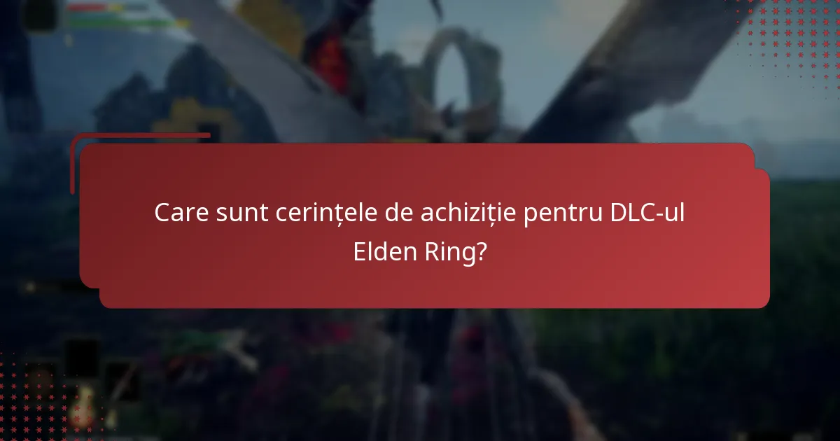 Care sunt cerințele de achiziție pentru DLC-ul Elden Ring?