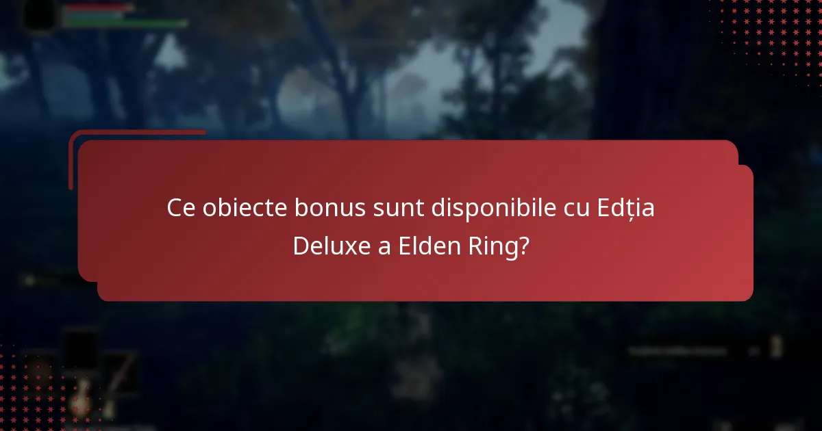 Ce obiecte bonus sunt disponibile cu Edția Deluxe a Elden Ring?