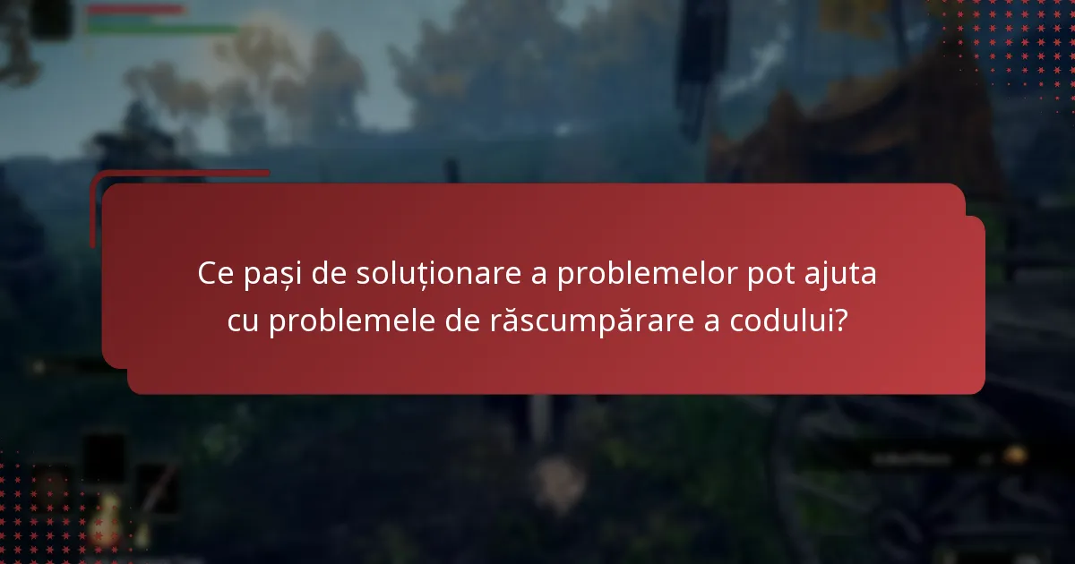 Ce pași de soluționare a problemelor pot ajuta cu problemele de răscumpărare a codului?