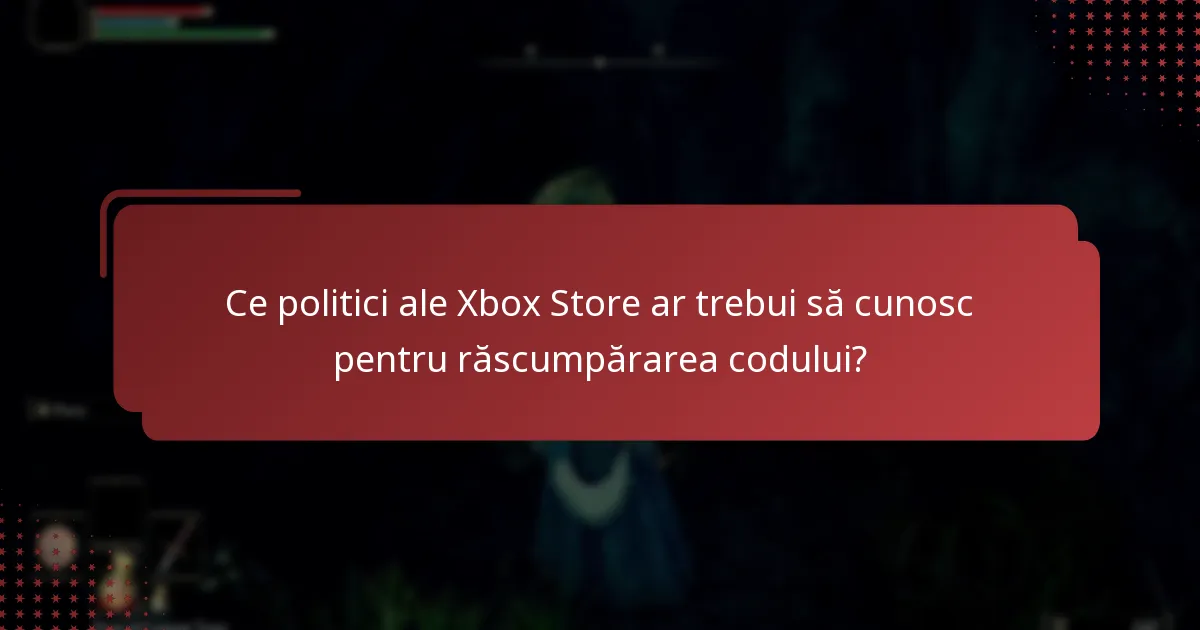 Ce politici ale Xbox Store ar trebui să cunosc pentru răscumpărarea codului?