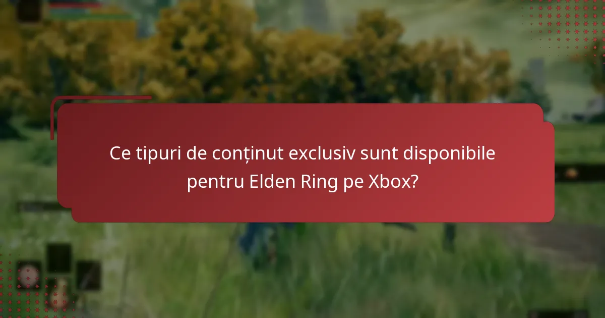 Ce tipuri de conținut exclusiv sunt disponibile pentru Elden Ring pe Xbox?